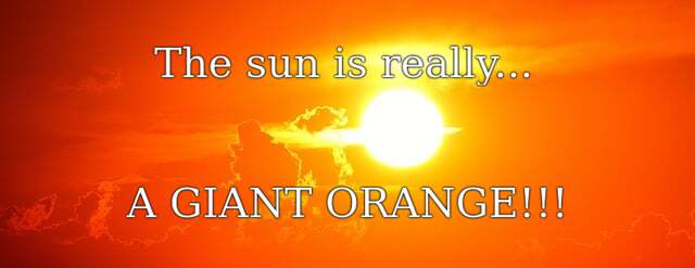 the sun is really a giant orange